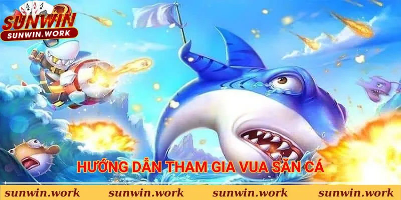 Hướng dẫn các bước tham gia Vua Săn Cá tại Sunwin dễ dàng